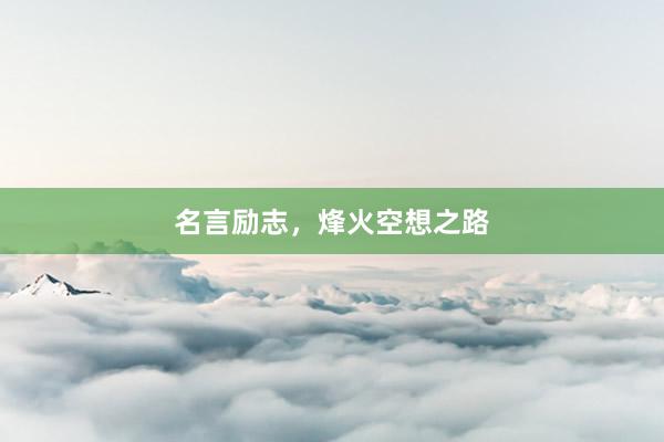 名言励志，烽火空想之路